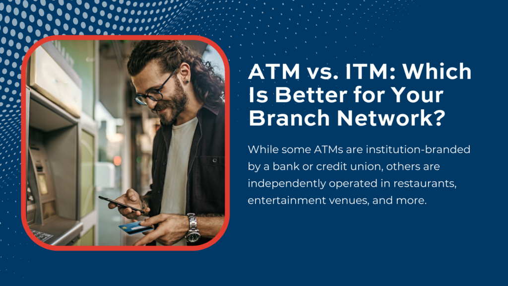 ATM vs. ITM - Which Is Better for Your Branch Network?