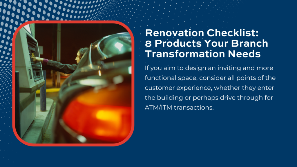 Renovation Checklist: 8 Products Your Branch Transformation Needs