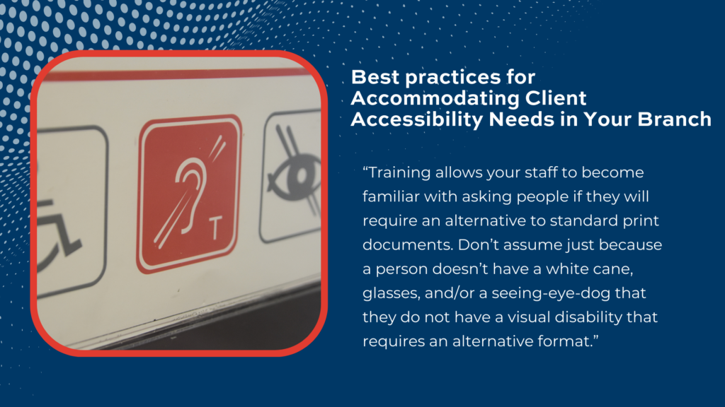 When approaching branch transformation, consider all the ways that you can, and legally must, accommodate clients with disabilities.