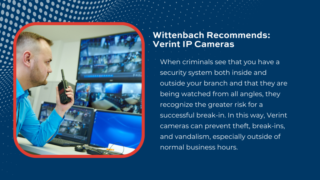 Wittenbach recommends Verint IP cameras for surveillance as part of a holistic electronic security plan for financial institutions.